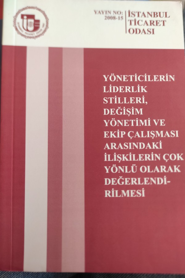 YÖNETICILERIN LIDERLIK STILLERI DEĞIŞIM YÖNETIMI VE EKIP ÇALIŞMASI ARASINDAKI İLIŞKILERIN ÇOK YÖNLÜ OLARAK DEĞERLENDIRILMESI